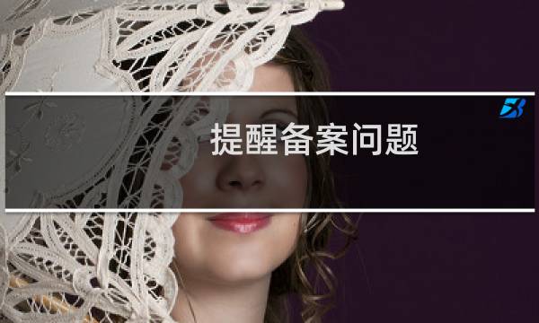 提醒备案问题,实际已经备案!没看到需要变更提示