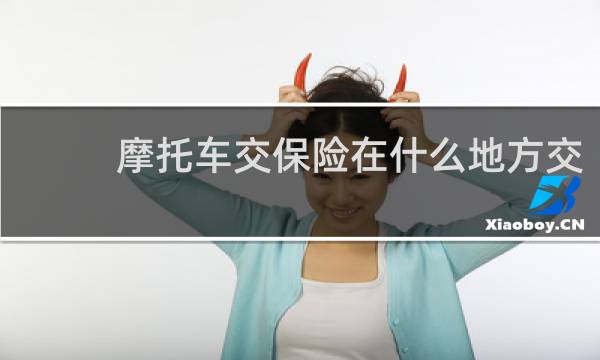 摩托车交保险在什么地方交