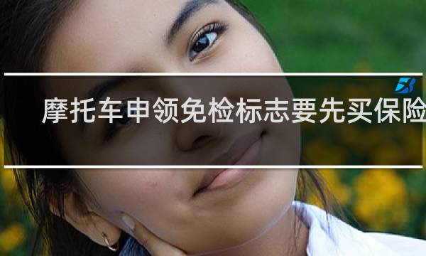 摩托车申领免检标志要先买保险吗图片