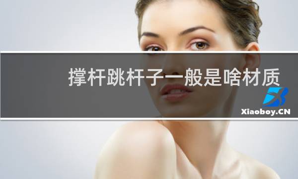 撑杆跳杆子一般是啥材质