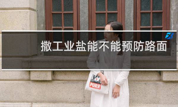 撒工业盐能不能预防路面结冰图片