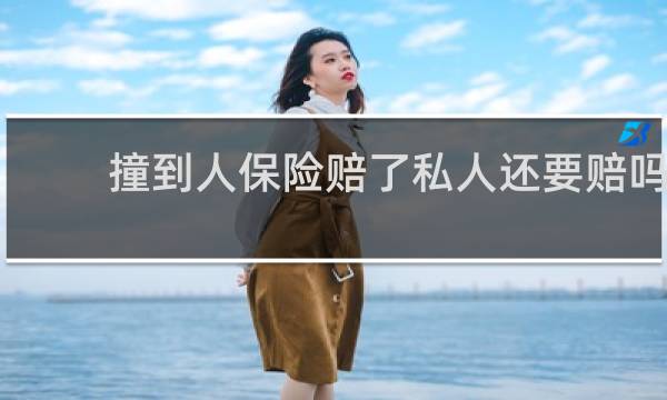 撞到人保险赔了私人还要赔吗