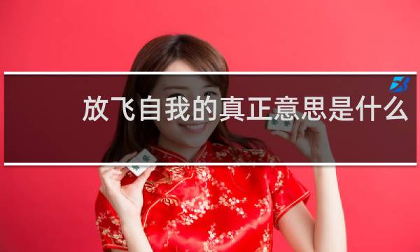 放飞自我的真正意思是什么（女人说想放飞自我是啥意思）什么梗