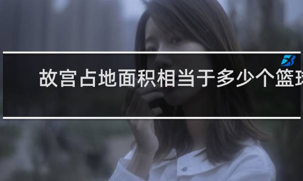 故宫占地面积相当于多少个篮球场