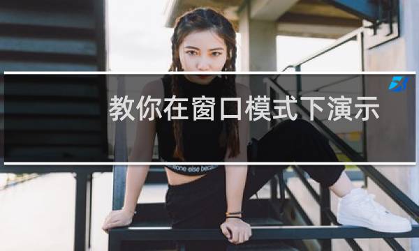 教你在窗口模式下演示PPT