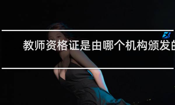 教师资格证是由哪个机构颁发的