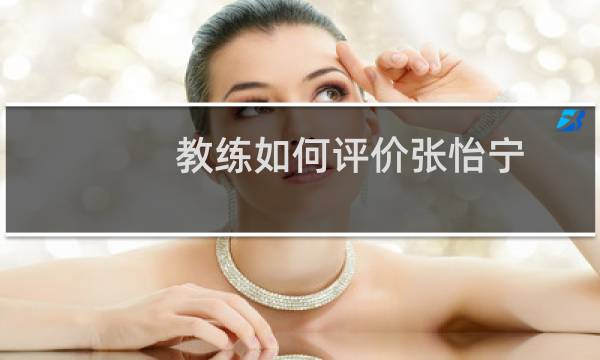 教练如何评价张怡宁