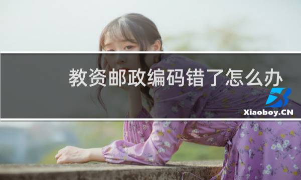 教资邮政编码错了怎么办