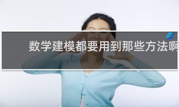 数学建模都要用到那些方法啊