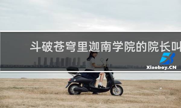 斗破苍穹里迦南学院的院长叫