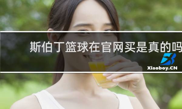斯伯丁篮球在官网买是真的吗