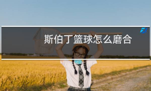 斯伯丁篮球怎么磨合