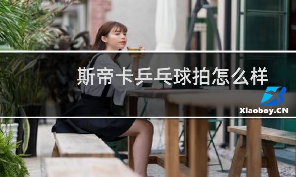 斯帝卡乒乓球拍怎么样