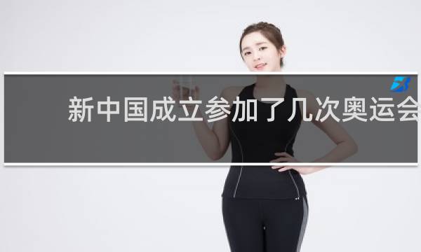 新中国成立参加了几次奥运会