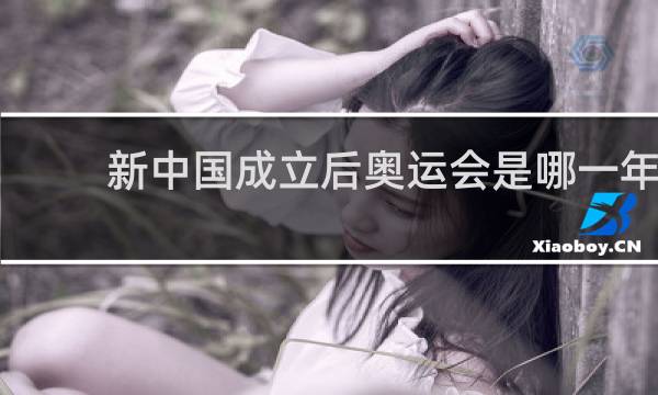 新中国成立后奥运会是哪一年
