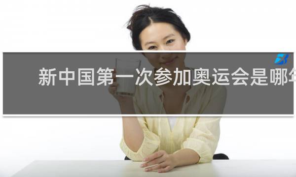 新中国第一次参加奥运会是哪年
