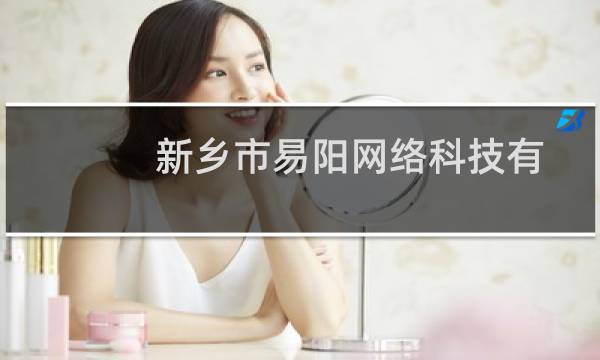 新乡市易阳网络科技有限公司(关于新乡市易阳网络科技有限公司的简介)