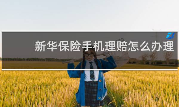 新华保险手机理赔怎么办理