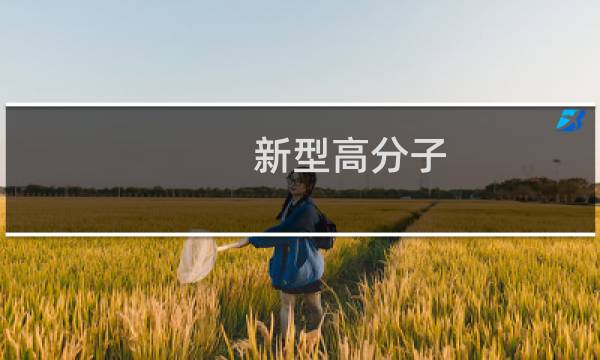 新型高分子(关于新型高分子的简介)图片