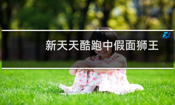 新天天酷跑中假面狮王冲分绝技