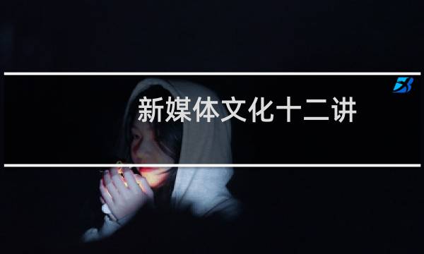 新媒体文化十二讲(关于新媒体文化十二讲的简介)图片