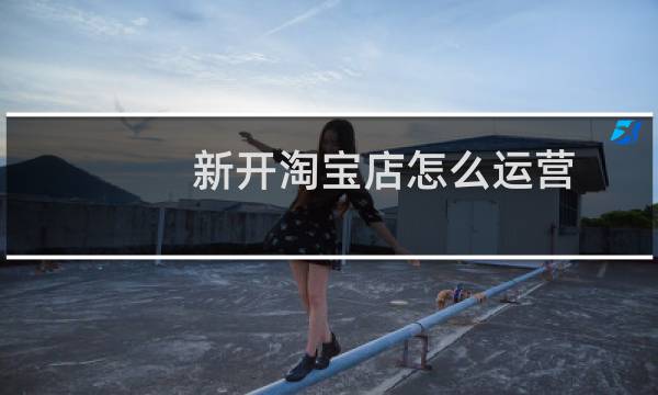 新开淘宝店怎么运营？