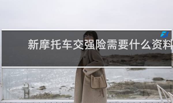 新摩托车交强险需要什么资料