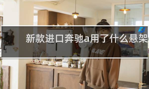 新款进口奔驰a用了什么悬架