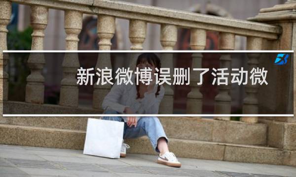 新浪微博误删了活动微博活动意外终止了怎么办?