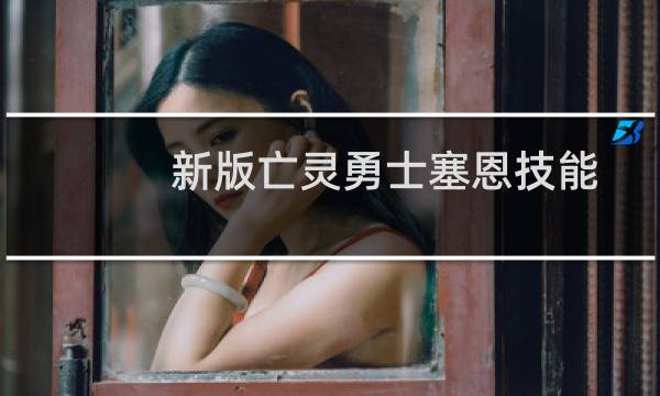 新版亡灵勇士塞恩技能解析