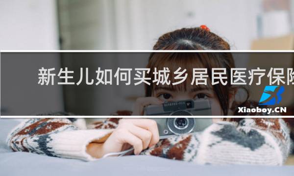 新生儿如何买城乡居民医疗保险