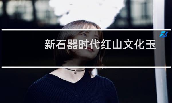 新石器时代红山文化玉马蹄形器(关于新石器时代红山文化玉马蹄形器的简介)