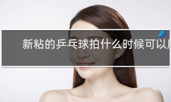 新粘的乒乓球拍什么时候可以用