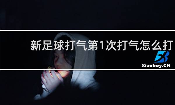 新足球打气第1次打气怎么打