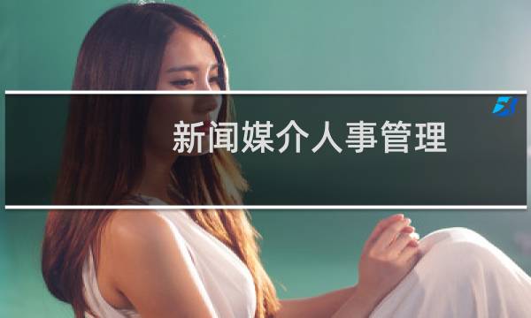 新闻媒介人事管理(关于新闻媒介人事管理的简介)图片