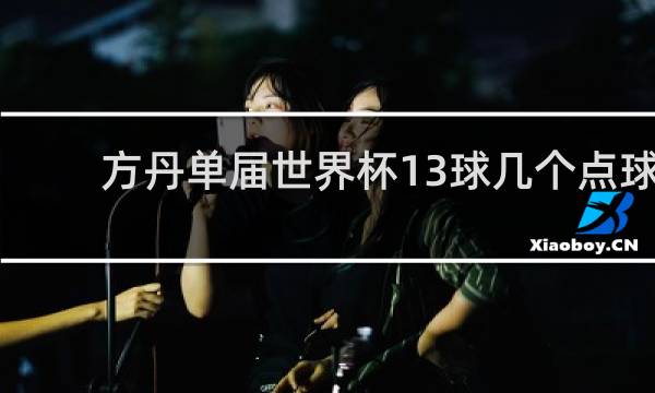 方丹单届世界杯13球几个点球
