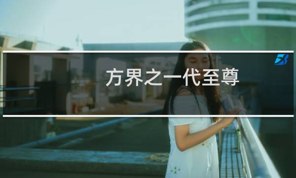 方界之一代至尊(关于方界之一代至尊的简介)图片
