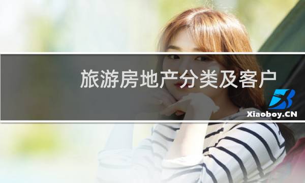 旅游房地产分类及客户群体解析(关于旅游房地产分类及客户群体解析的简介)图片