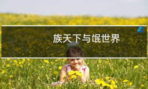 族天下与氓世界(关于族天下与氓世界的简介)图片