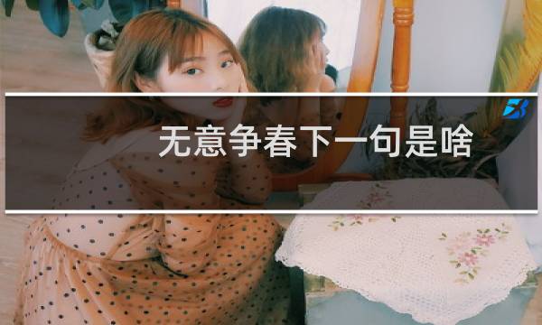 无意争春下一句是啥（无意争春的意思）