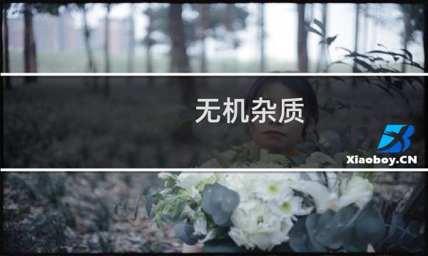 无机杂质(关于无机杂质的简介)