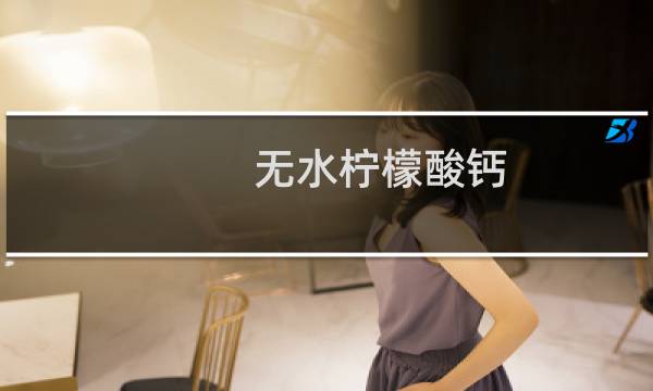 无水柠檬酸钙(关于无水柠檬酸钙的简介)