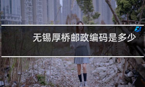 无锡厚桥邮政编码是多少