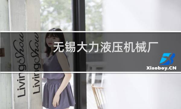 无锡大力液压机械厂(关于无锡大力液压机械厂的简介)