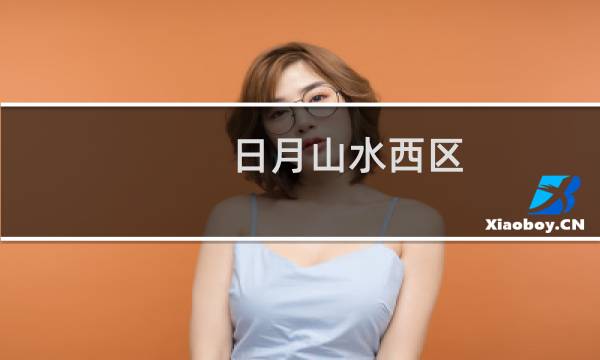 日月山水西区(关于日月山水西区的简介)图片
