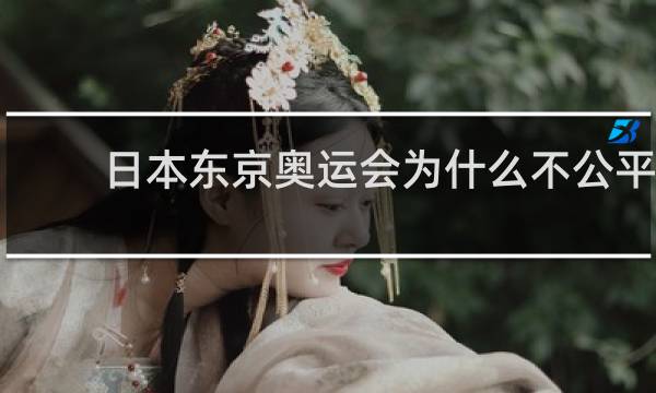 日本东京奥运会为什么不公平