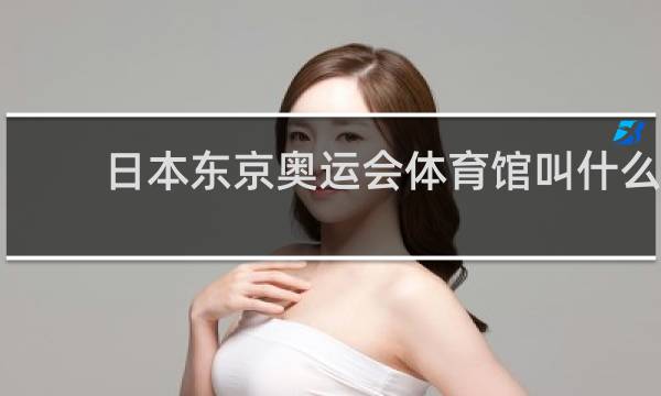 日本东京奥运会体育馆叫什么