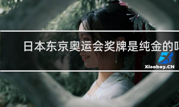 日本东京奥运会奖牌是纯金的吗