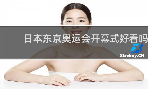 日本东京奥运会开幕式好看吗