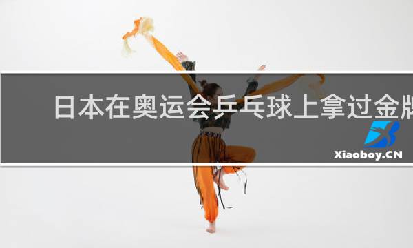 日本在奥运会乒乓球上拿过金牌吗